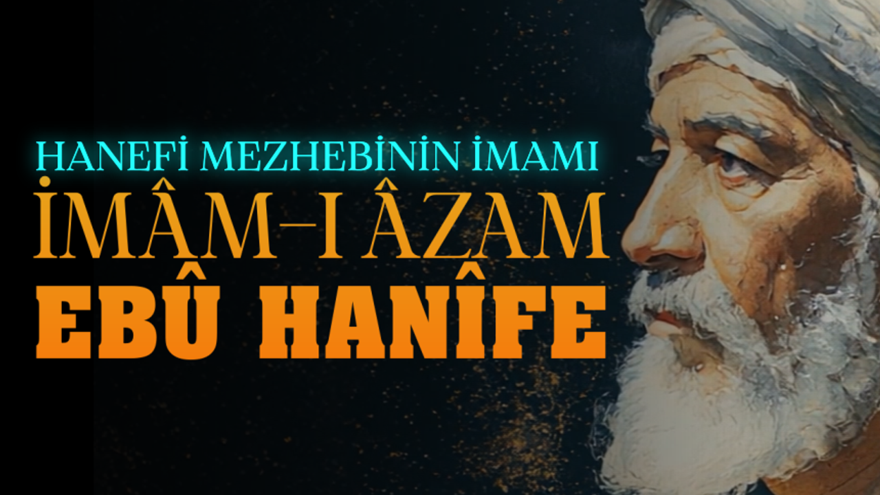 Hanefi Mezhebinin İmamı: İmam-ı Azam Ebu Hanife Hanefi Mezhebinin İmamı: İmam-ı Azam Ebu Hanife